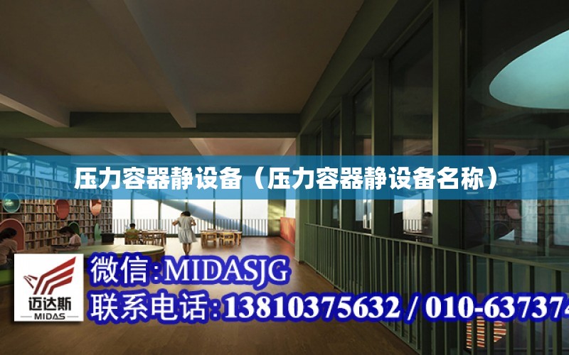 压力容器静设备（压力容器静设备名称）Kaiyun 开云体育